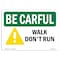Signmission OSHA BE CAREFUL Sign, Walk Don't Run, 10in X 7in Rigid Plastic, 7" W, 10" L, Landscape OS-BC-P-710-L-10060 - alternate 1